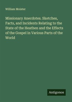 Cover Missionary Anecdotes. Sketches, Facts, and Incidents Relating to the State of the Heathen and the Effects of the Gospel in Various Parts of the World