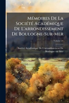 MÃ(c)moires De La SociÃ(c)tÃ(c) AcadÃ(c)mique De L'arrondissement De Boulogne-Sur-Mer