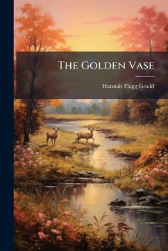 The Golden Vase - Gould, Hannah Flagg The Golden Vase - Gould, Hannah Flagg
