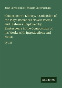 Cover Shakespeare's Library. A Collection of the Plays Romances Novels Poems and Histories Employed by Shakespeare in the Composition of his Works with Introductions and Notes