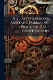 The Pattern Maker's Assistant; Embracing ... Practical Gear Construction