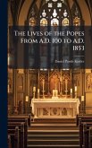 The Lives of the Popes From A.D. 100 to A.D. 1853 The Lives of the Popes From A.D. 100 to A.D. 1853