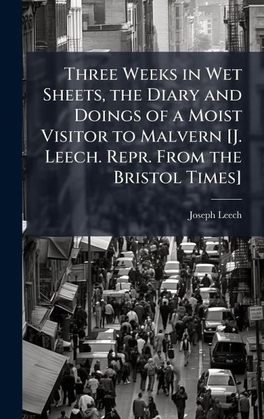 Three Weeks in Wet Sheets, the Diary and Doings of a Moist Visitor to Malvern [J. Leech. Repr. From the Bristol Times]