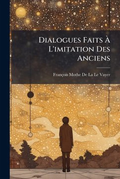 Dialogues Faits à L'imitation Des Anciens - De La Le Vayer, François Mothe Dialogues Faits à L'imitation Des Anciens - De La Le Vayer, François Mothe