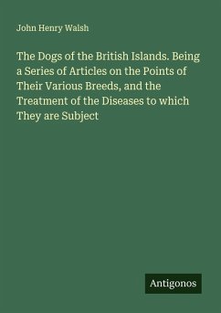 Cover The Dogs of the British Islands. Being a Series of Articles on the Points of Their Various Breeds, and the Treatment of the Diseases to which They are Subject