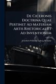 De Ciceronis Doctrina Quae Pertinet Ad Materiam Artis Rhetoricae Et Ad Inventionem