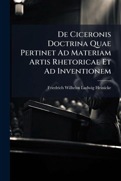 De Ciceronis Doctrina Quae Pertinet Ad Materiam Artis Rhetoricae Et Ad Inventionem - Heinicke, Friedrich Wilhelm Ludwig
