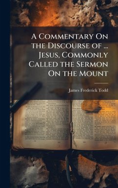 A Commentary On the Discourse of ... Jesus, Commonly Called the Sermon On the Mount - Todd, James Frederick