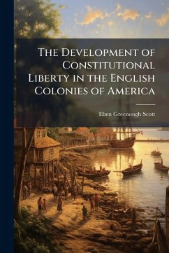 Cover The Development of Constitutional Liberty in the English Colonies of America
