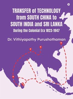 Transfer of Technology from South China to South India and Sri Lanka During the Colonial Era 1823-1947 - Vithiyapathy Purushothaman