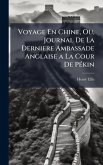 Voyage En Chine, Ou, Journal De La Derniere Ambassade Anglaise a La Cour De PÃ(c)kin