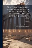 Travels of Anacharsis the Younger in Greece, During the Middle of the Fourth Century Before the Christian Ãra Travels of Anacharsis the Younger in Greece, During the Middle of the Fourth Century Before the Christian Ãra