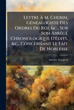 Cover Lettre Ã€ M. Cherin, GÃ(c)nÃ(c)alogiste Des Ordres Du Roi, &c., Sur Son AbrÃ(c)gÃ(c) Chronologique D'Ã(c)dits, &c., Concernant Le Fait De Noblesse