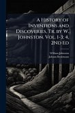 A History of Inventions and Discoveries, Tr. by W. Johnston. Vol. 1-3; 4, 2Nd Ed A History of Inventions and Discoveries, Tr. by W. Johnston. Vol. 1-3; 4, 2Nd Ed