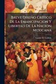Breve Diseño CrÃ-tico De La Emancipacion Y Libertad De La Nacion Mexicana