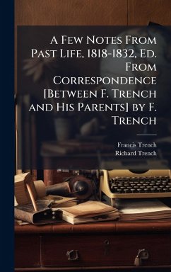 A Few Notes From Past Life, 1818-1832, Ed. From Correspondence [Between F. Trench and His Parents] by F. Trench - Trench, Francis; Trench, Richard