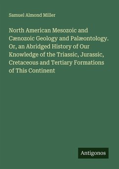 Cover North American Mesozoic and Cænozoic Geology and Palæontology. Or, an Abridged History of Our Knowledge of the Triassic, Jurassic, Cretaceous and Tertiary Formations of This Continent