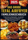 Das große Tefal Airfryer Familienkochbuch: 300 einfache & gesunde Rezepte für die Heißluftfritteuse - perfekt für jeden Tefal Airfryer