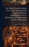 Facts & Figures From Italy, by Don Jeremy Savonarola, Addressed to C. Dickens, an Appendix to His 'pictures' Facts & Figures From Italy, by Don Jeremy Savonarola, Addressed to C. Dickens, an Appendix to His 'pictures'