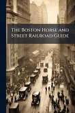 The Boston Horse and Street Railroad Guide The Boston Horse and Street Railroad Guide