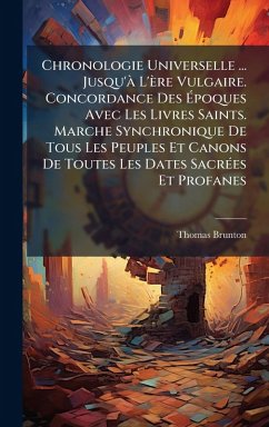 Cover Chronologie Universelle ... Jusqu'Ã L'ère Vulgaire. Concordance Des Ã‰poques Avec Les Livres Saints. Marche Synchronique De Tous Les Peuples Et Canons De Toutes Les Dates SacrÃ(c)es Et Profanes