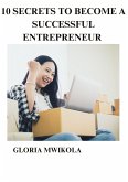 10 SECRETS TO BECOME A SUCCESSFUL ENTREPRENEUR (eBook, ePUB) 10 SECRETS TO BECOME A SUCCESSFUL ENTREPRENEUR (eBook, ePUB)