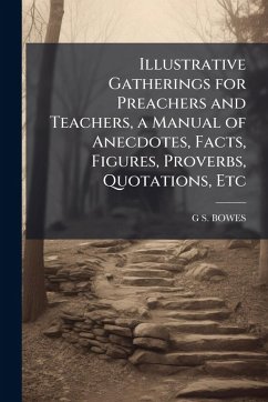 Cover Illustrative Gatherings for Preachers and Teachers, a Manual of Anecdotes, Facts, Figures, Proverbs, Quotations, Etc