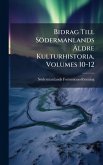 Bidrag Till Södermanlands Ãldre Kulturhistoria, Volumes 10-12