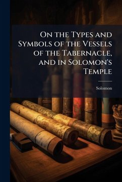 On the Types and Symbols of the Vessels of the Tabernacle, and in Solomon's Temple - Solomon
