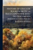 Histoire Des Ducs De Bourgogne De La Race CapÃ(c)tienne Avec Des Documents InÃ(c)dits Et Des Pièces Justificatives