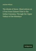 The Abode of Snow. Observations on a Tour from Chinese Tibet to the Indian Caucasus, Through the Upper Valleys of the Himalaya