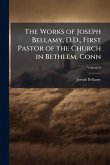 The Works of Joseph Bellamy, D.D., First Pastor of the Church in Bethlem, Conn The Works of Joseph Bellamy, D.D., First Pastor of the Church in Bethlem, Conn