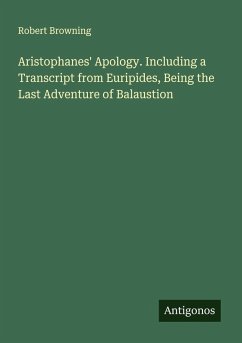 Cover Aristophanes' Apology. Including a Transcript from Euripides, Being the Last Adventure of Balaustion