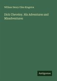 Dick Cheveley. His Adventures and Misadventures Dick Cheveley. His Adventures and Misadventures