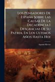 Los Pensadores De España Sobre Las Causas De La Decadencia I Desgracias De Su Patria, En Los Ãšltimos Años Hasta Hoi