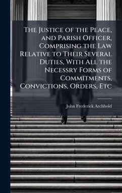 Cover The Justice of the Peace, and Parish Officer, Comprising the Law Relative to Their Several Duties, With All the Necessry Forms of Commitments, Convictions, Orders, Etc
