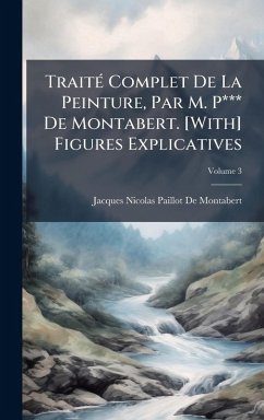 Cover TraitÃ(c) Complet De La Peinture, Par M. P*** De Montabert. [With] Figures Explicatives