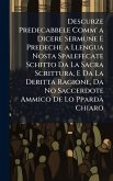 Descurze Predecabbele Comm' a Dicere Sermune E Predeche a Llengua Nosta Spalefecate Schitto Da La Sacra Scrittura, E Da La Deritta Ragione, Da No Saccerdote Ammico De Lo PpardÃ Chiaro