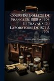 Cours Du Collège De France De 1880 Ã€ 1904 Et Travaux Du Laboratoire De 1875 Ã€ 1904