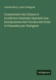 Commentaire des Clauses et Conditions Générales Imposées Aux Entrepreneurs des Travaux des Ponts et Chaussées par Chatignier