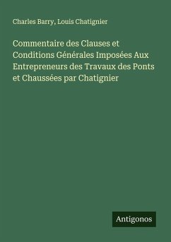 Cover Commentaire des Clauses et Conditions Générales Imposées Aux Entrepreneurs des Travaux des Ponts et Chaussées par Chatignier