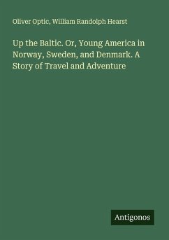 Cover Up the Baltic. Or, Young America in Norway, Sweden, and Denmark. A Story of Travel and Adventure