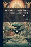 St. John's Gospel, With a Vocabulary by J. T. White St. John's Gospel, With a Vocabulary by J. T. White