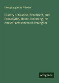History of Castine, Penobscot, and Brooksville, Maine. Including the Ancient Settlement of Pentagoet