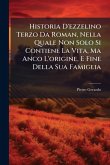 Historia D'ezzelino Terzo Da Roman, Nella Quale Non Solo Si Contiene La Vita, Ma Anco L'origine, E Fine Della Sua Famiglia