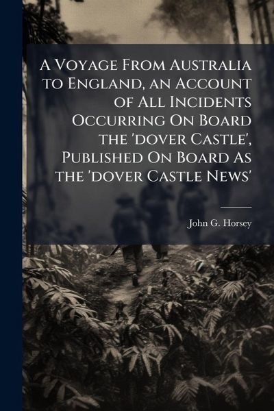 A Voyage From Australia to England, an Account of All Incidents Occurring On Board the 'dover Castle', Published On Board As the 'dover Castle News' A Voyage From Australia to England, an Account of All Incidents Occurring On Board the 'dover Castle', Published On Board As the 'dover Castle News'