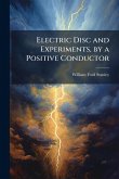 Electric Disc and Experiments, by a Positive Conductor Electric Disc and Experiments, by a Positive Conductor