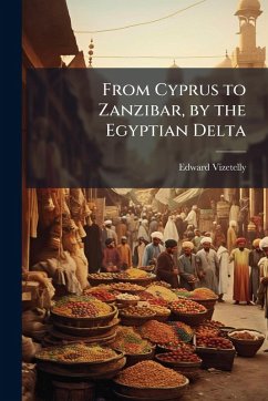 From Cyprus to Zanzibar, by the Egyptian Delta - Vizetelly, Edward