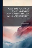 Original Poetry by Victor & Cazire (Percy Bysshe Shelley & Elizabeth Shelley) Original Poetry by Victor & Cazire (Percy Bysshe Shelley & Elizabeth Shelley)