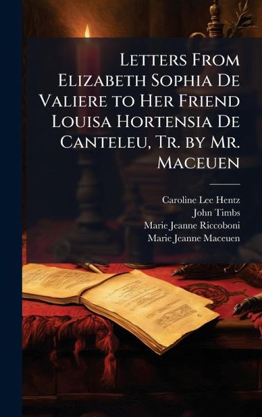 Letters From Elizabeth Sophia De Valiere to Her Friend Louisa Hortensia De Canteleu, Tr. by Mr. Maceuen